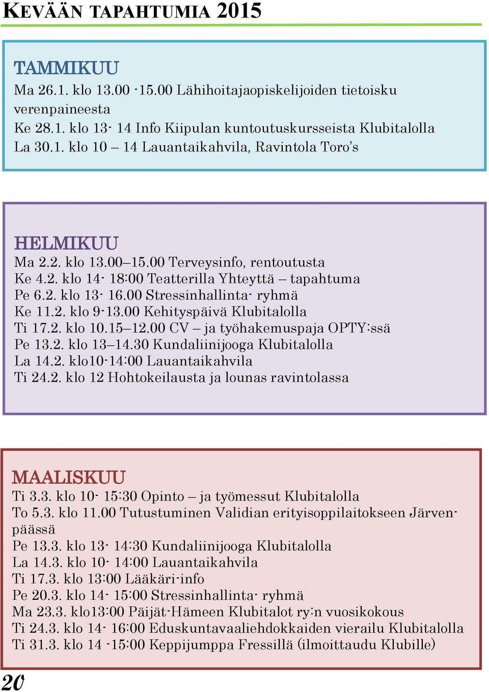 15 12.00 CV ja työhakemuspaja OPTY:ssä Pe 13.2. klo 13 14.30 Kundaliinijooga Klubitalolla La 14.2. klo10-14:00 Lauantaikahvila Ti 24.2. klo 12 Hohtokeilausta ja lounas ravintolassa MAALISKUU Ti 3.3. klo 10-15:30 Opinto ja työmessut Klubitalolla To 5.