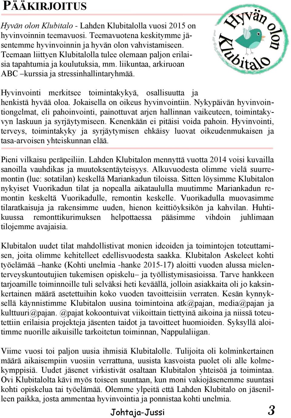 Hyvinvointi merkitsee toimintakykyä, osallisuutta ja henkistä hyvää oloa. Jokaisella on oikeus hyvinvointiin.