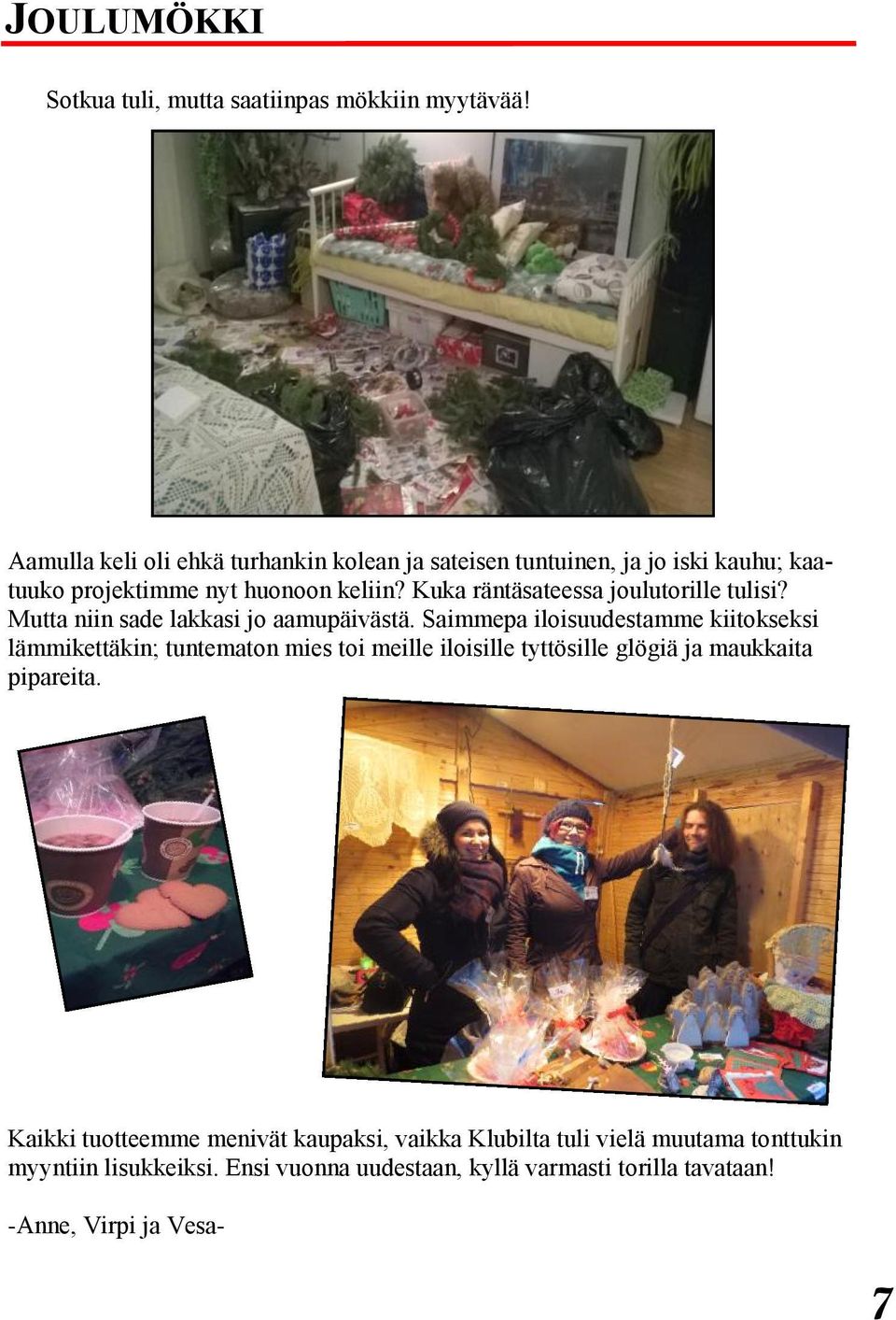 Kuka räntäsateessa joulutorille tulisi? Mutta niin sade lakkasi jo aamupäivästä.