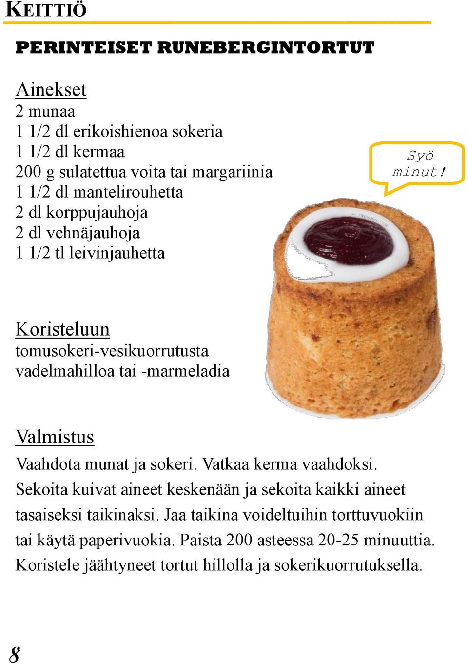 Koristeluun tomusokeri-vesikuorrutusta vadelmahilloa tai -marmeladia Valmistus Vaahdota munat ja sokeri. Vatkaa kerma vaahdoksi.
