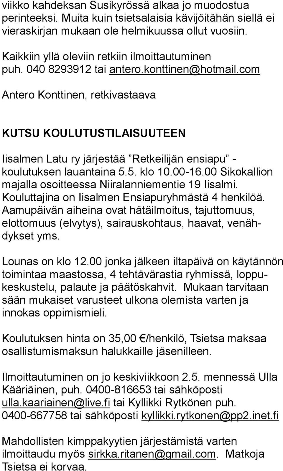 com Antero Konttinen, retkivastaava KUTSU KOULUTUSTILAISUUTEEN Iisalmen Latu ry järjestää Retkeilijän ensiapu - koulutuksen lauantaina 5.5. klo 10.00-16.