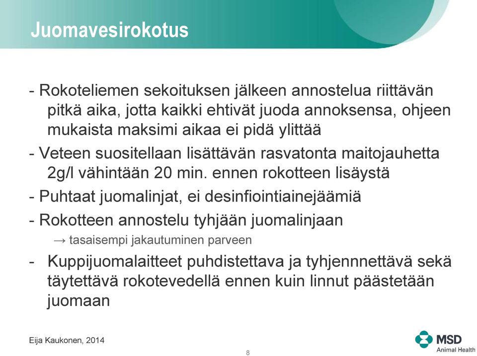 ennen rokotteen lisäystä - Puhtaat juomalinjat, ei desinfiointiainejäämiä - Rokotteen annostelu tyhjään juomalinjaan tasaisempi