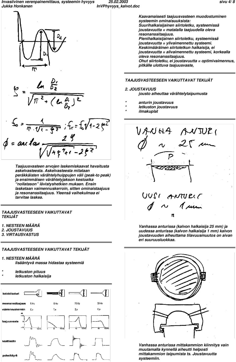 Pienihalkaisijainen siirtoletku, systeemissä joustavuutta = ylivaimennettu systeemi.