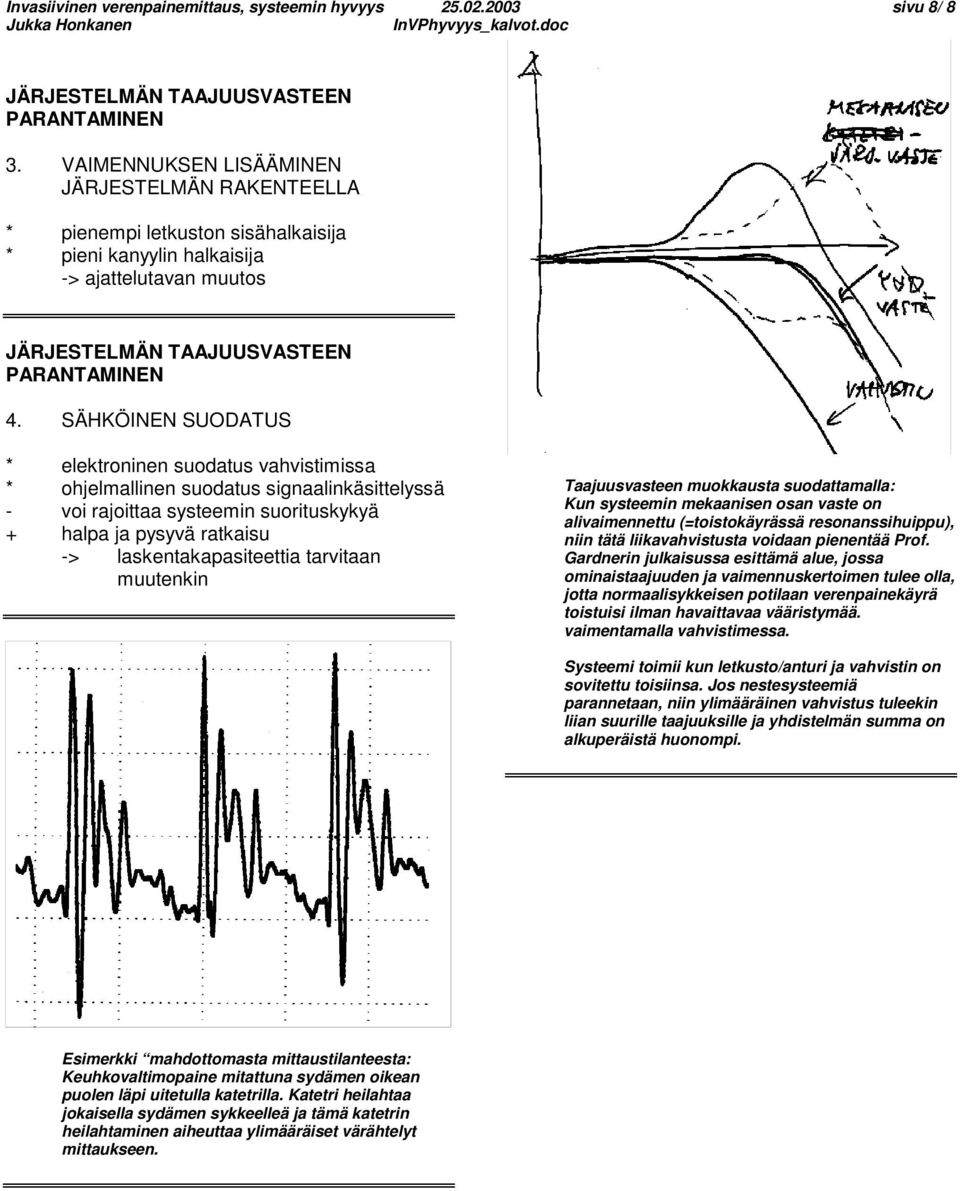 SÄHKÖINEN SUODATUS * elektroninen suodatus vahvistimissa * ohjelmallinen suodatus signaalinkäsittelyssä - voi rajoittaa systeemin suorituskykyä + halpa ja pysyvä ratkaisu -> laskentakapasiteettia