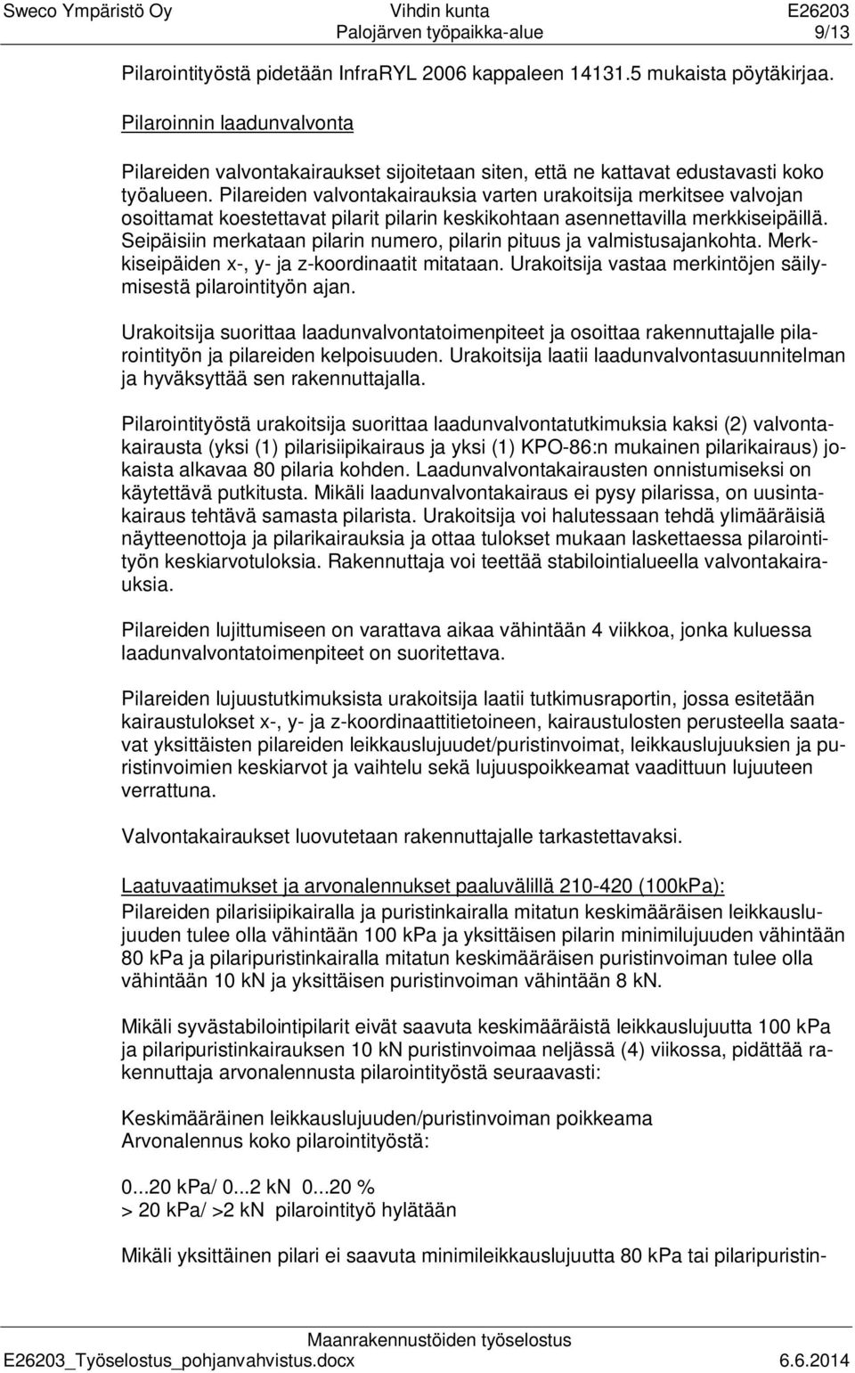 Pilareiden valvontakairauksia varten urakoitsija merkitsee valvojan osoittamat koestettavat pilarit pilarin keskikohtaan asennettavilla merkkiseipäillä.