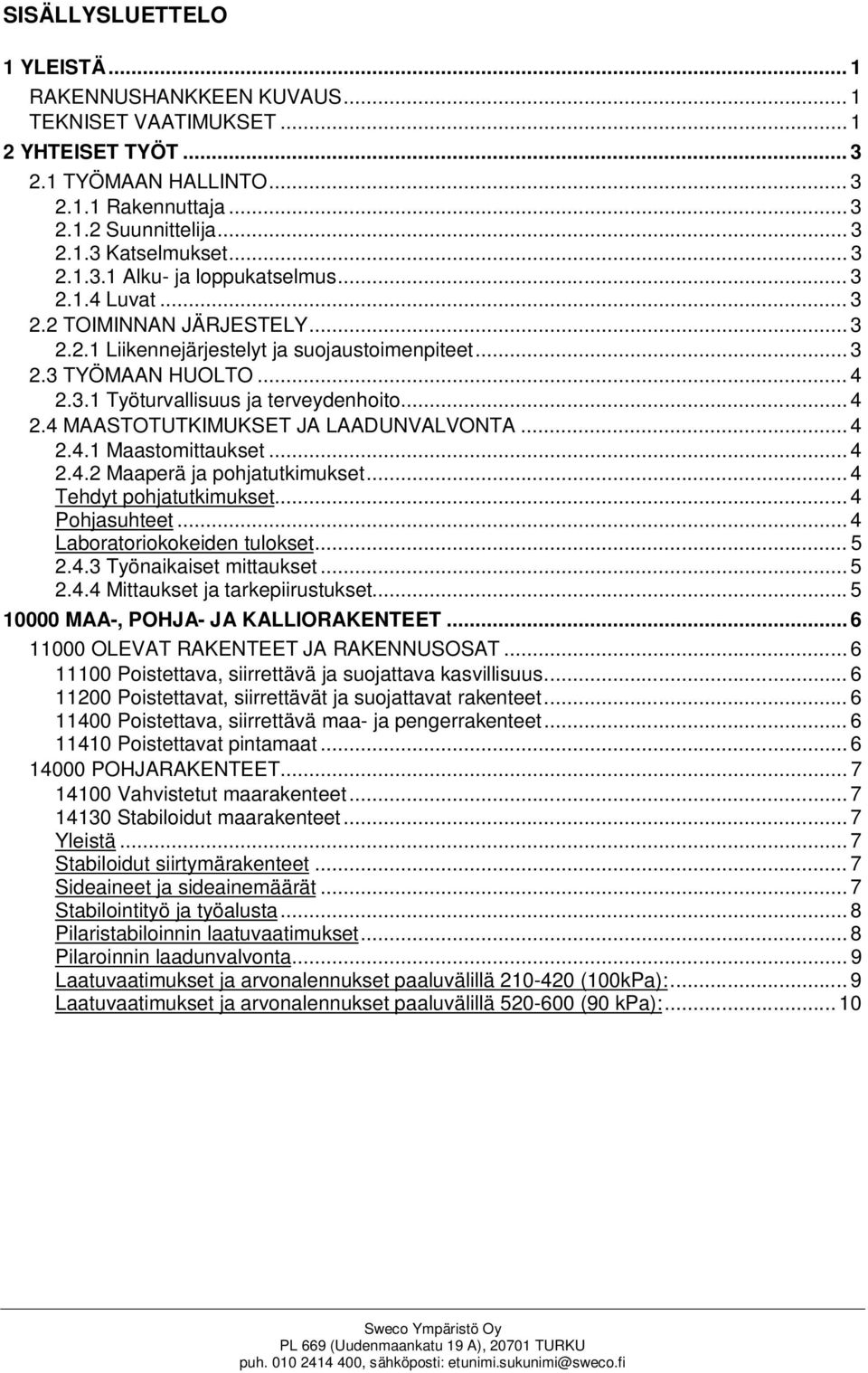 .. 4 2.4 MAASTOTUTKIMUKSET JA LAADUNVALVONTA... 4 2.4.1 Maastomittaukset... 4 2.4.2 Maaperä ja pohjatutkimukset... 4 Tehdyt pohjatutkimukset... 4 Pohjasuhteet... 4 Laboratoriokokeiden tulokset... 5 2.