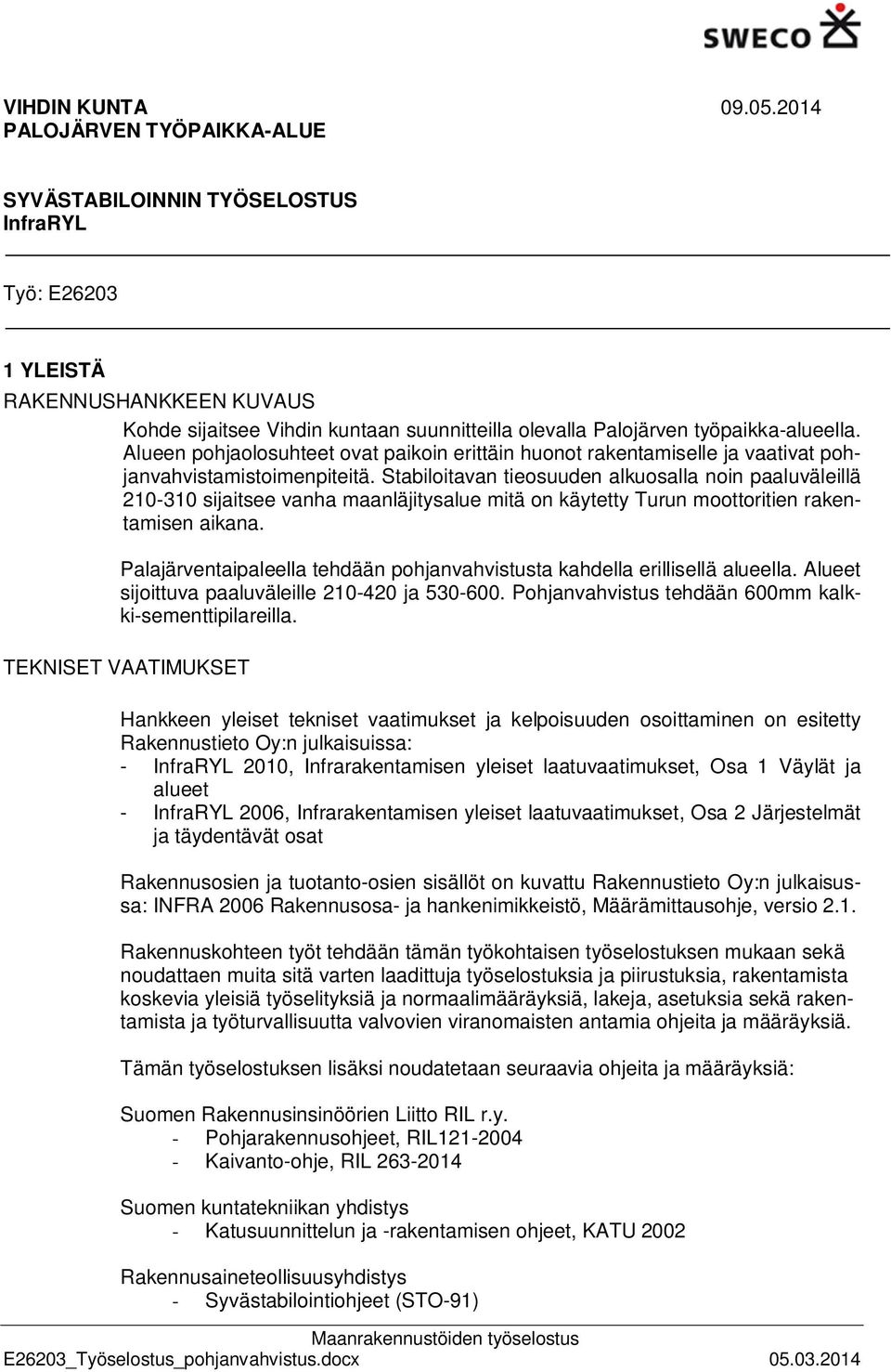 Alueen pohjaolosuhteet ovat paikoin erittäin huonot rakentamiselle ja vaativat pohjanvahvistamistoimenpiteitä.