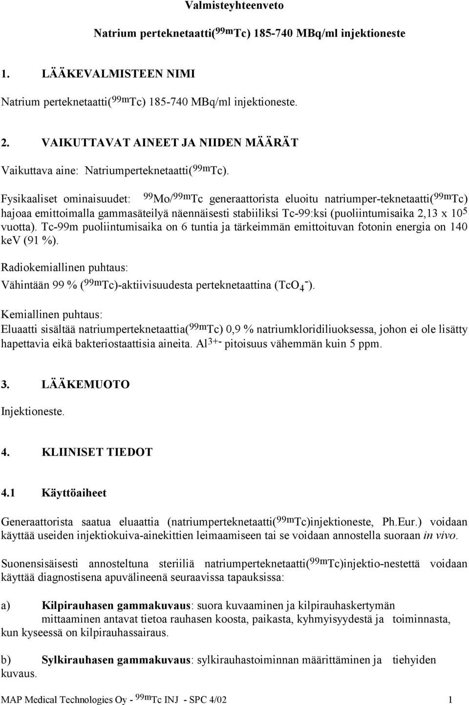 Fysikaaliset ominaisuudet: 99 Mo/ 99m Tc generaattorista eluoitu natriumper-teknetaatti( 99m Tc) hajoaa emittoimalla gammasäteilyä näennäisesti stabiiliksi Tc-99:ksi (puoliintumisaika 2,13 x 10 5