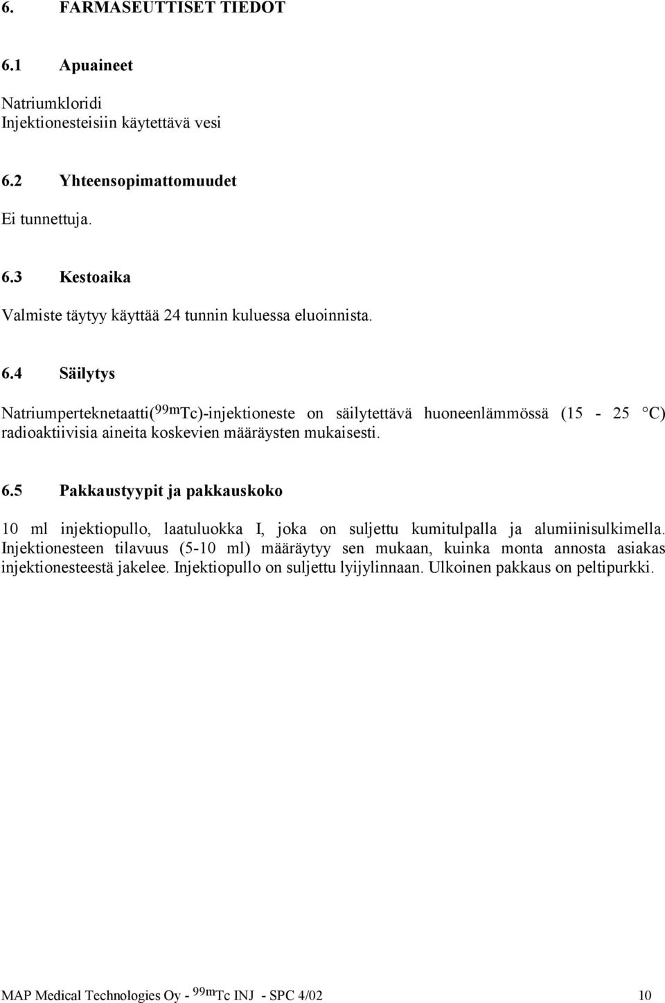 5 Pakkaustyypit ja pakkauskoko 10 ml injektiopullo, laatuluokka I, joka on suljettu kumitulpalla ja alumiinisulkimella.