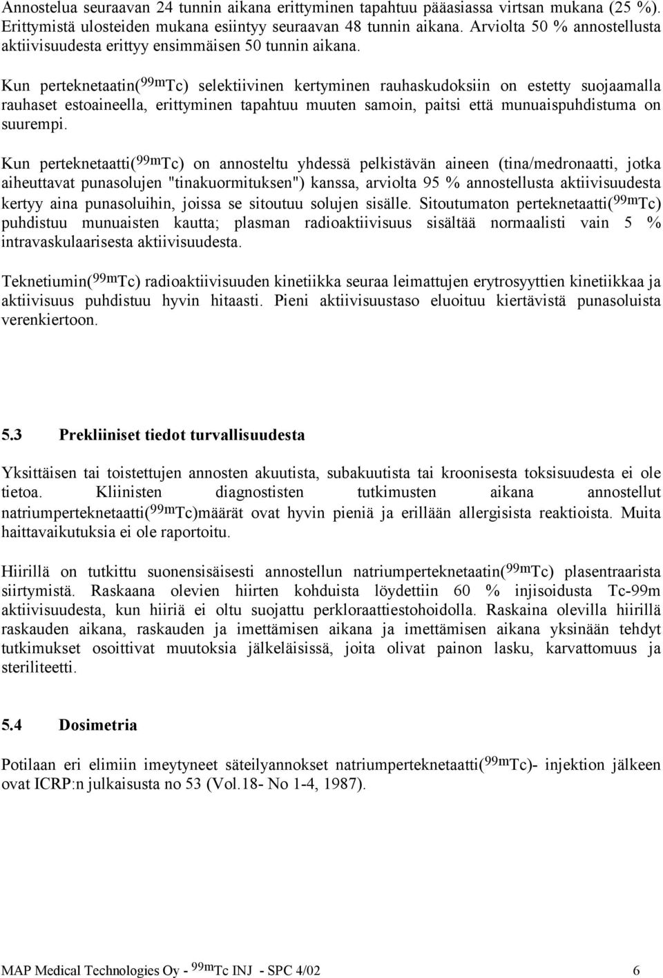 Kun perteknetaatin( 99m Tc) selektiivinen kertyminen rauhaskudoksiin on estetty suojaamalla rauhaset estoaineella, erittyminen tapahtuu muuten samoin, paitsi että munuaispuhdistuma on suurempi.