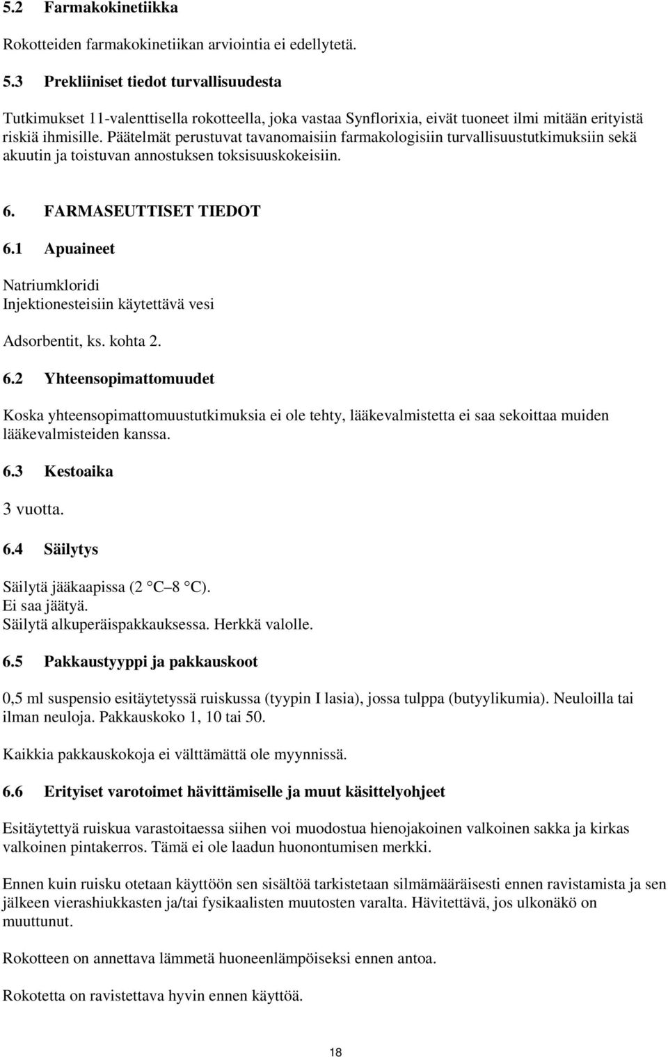 Päätelmät perustuvat tavanomaisiin farmakologisiin turvallisuustutkimuksiin sekä akuutin ja toistuvan annostuksen toksisuuskokeisiin. 6. FARMASEUTTISET TIEDOT 6.