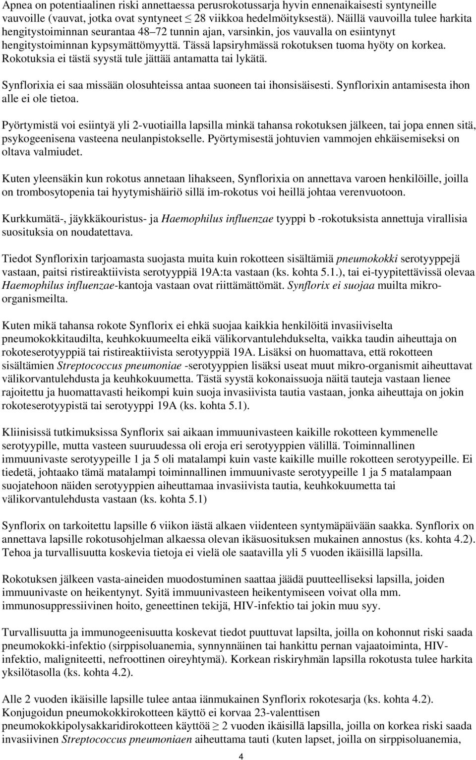 Tässä lapsiryhmässä rokotuksen tuoma hyöty on korkea. Rokotuksia ei tästä syystä tule jättää antamatta tai lykätä. Synflorixia ei saa missään olosuhteissa antaa suoneen tai ihonsisäisesti.