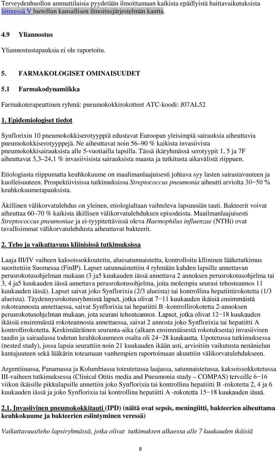 Epidemiologiset tiedot Synflorixin 10 pneumokokkiserotyyppiä edustavat Euroopan yleisimpiä sairauksia aiheuttavia pneumokokkiserotyyppejä.