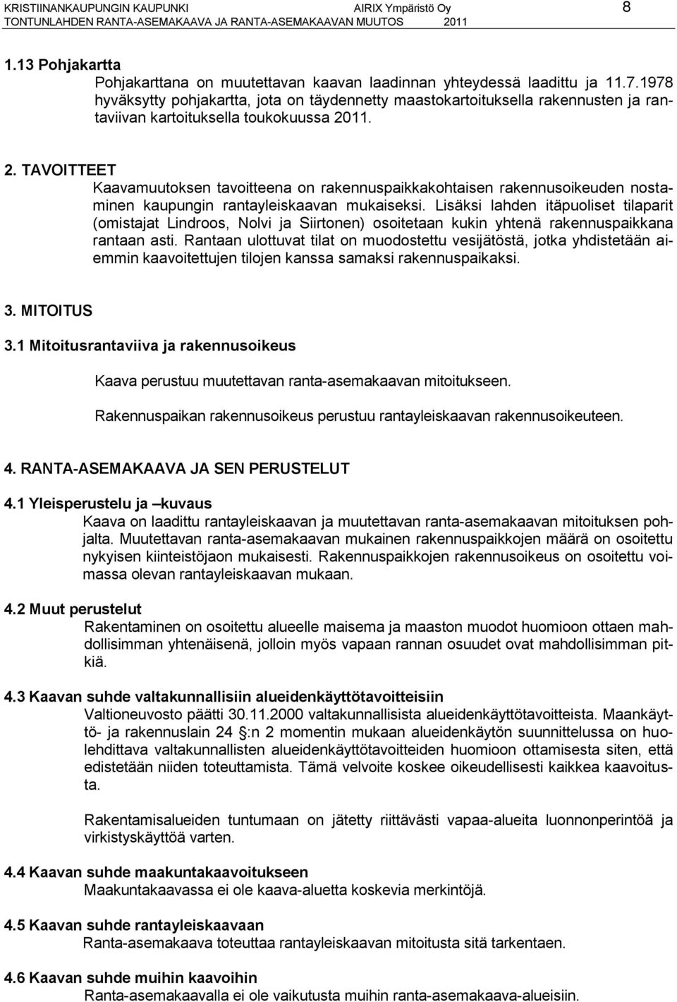 11. 2. TAVOITTEET Kaavamuutoksen tavoitteena on rakennuspaikkakohtaisen rakennusoikeuden nostaminen kaupungin rantayleiskaavan mukaiseksi.