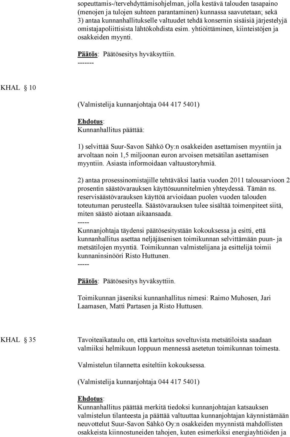 -- KHAL 10 Kunnanhallitus päättää: 1) selvittää Suur-Savon Sähkö Oy:n osakkeiden asettamisen myyntiin ja arvoltaan noin 1,5 miljoonan euron arvoisen metsätilan asettamisen myyntiin.