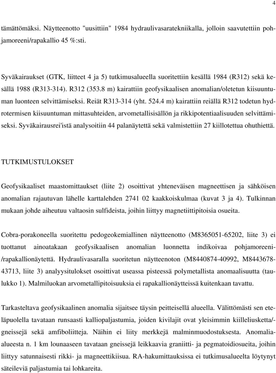 8 m) kairattiin geofysikaalisen anomalian/oletetun kiisuuntuman luonteen selvittämiseksi. Reiät R313-314 (yht. 524.