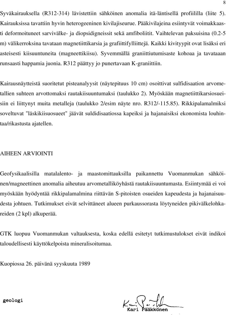 2-5 m) välikerroksina tavataan magnetiittikarsia ja grafiittifylliittejä. Kaikki kivityypit ovat lisäksi eri asteisesti kiisuuntuneita (magneettikiisu).