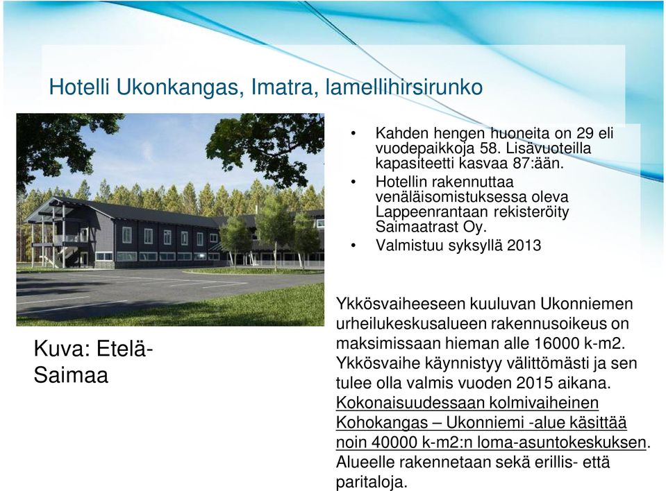 Valmistuu syksyllä 2013 Kuva: Etelä- Saimaa Ykkösvaiheeseen kuuluvan Ukonniemen urheilukeskusalueen rakennusoikeus on maksimissaan hieman alle 16000 k-m2.