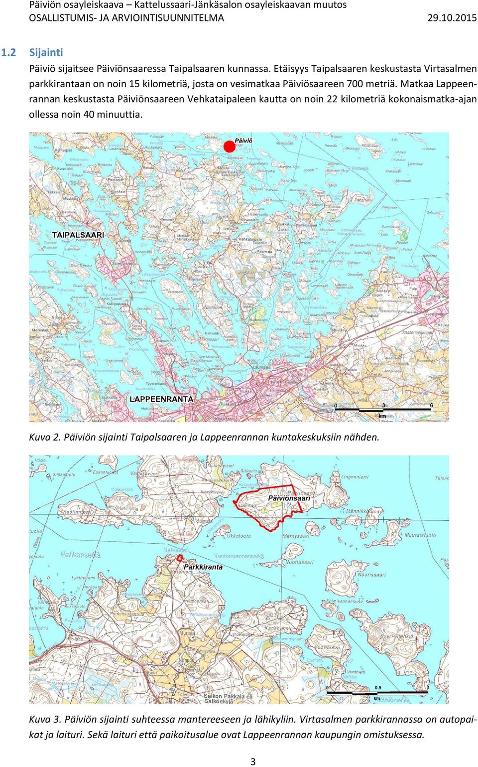 Matkaa Lappeenrannan keskustasta Päiviönsaareen Vehkataipaleen kautta on noin 22 kilometriä kokonaismatka ajan ollessa noin 40 minuuttia. Kuva 2.
