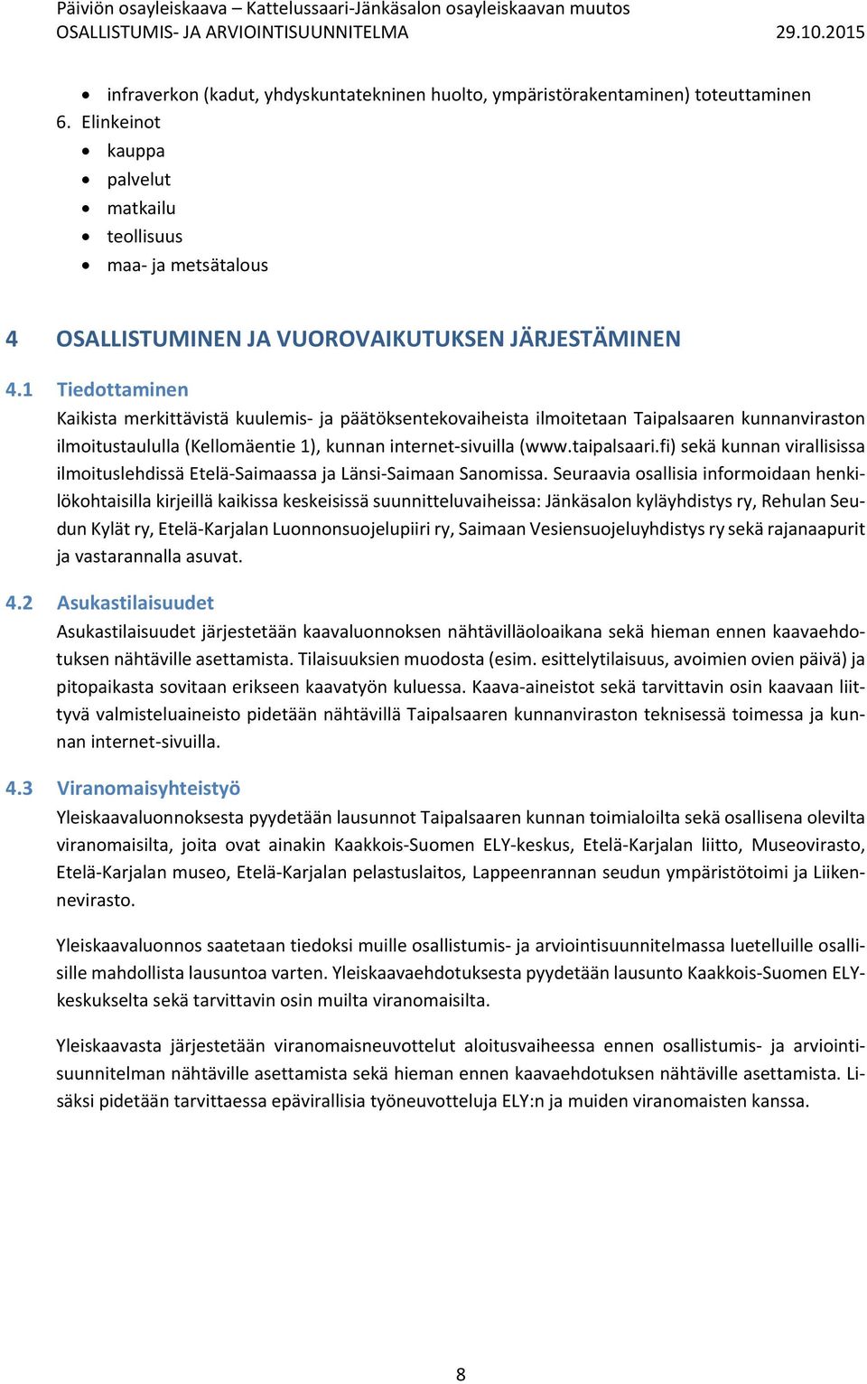 1 Tiedottaminen Kaikista merkittävistä kuulemis ja päätöksentekovaiheista ilmoitetaan Taipalsaaren kunnanviraston ilmoitustaululla (Kellomäentie 1), kunnan internet sivuilla (www.taipalsaari.