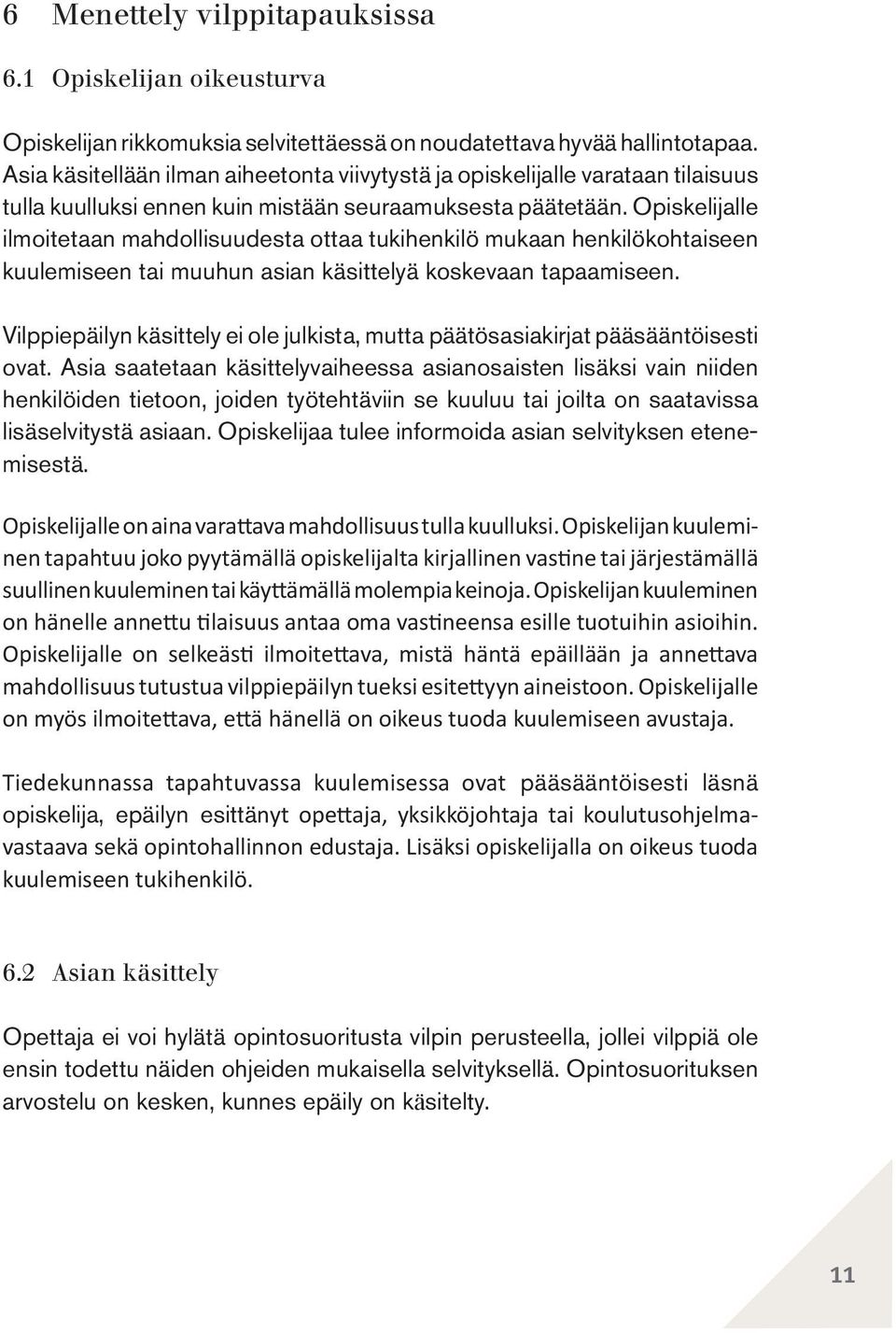 Opiskelijalle ilmoitetaan mahdollisuudesta ottaa tukihenkilö mukaan henkilöiseen kuulemiseen tai muuhun asian käsittelyä koskevaan tapaamiseen.