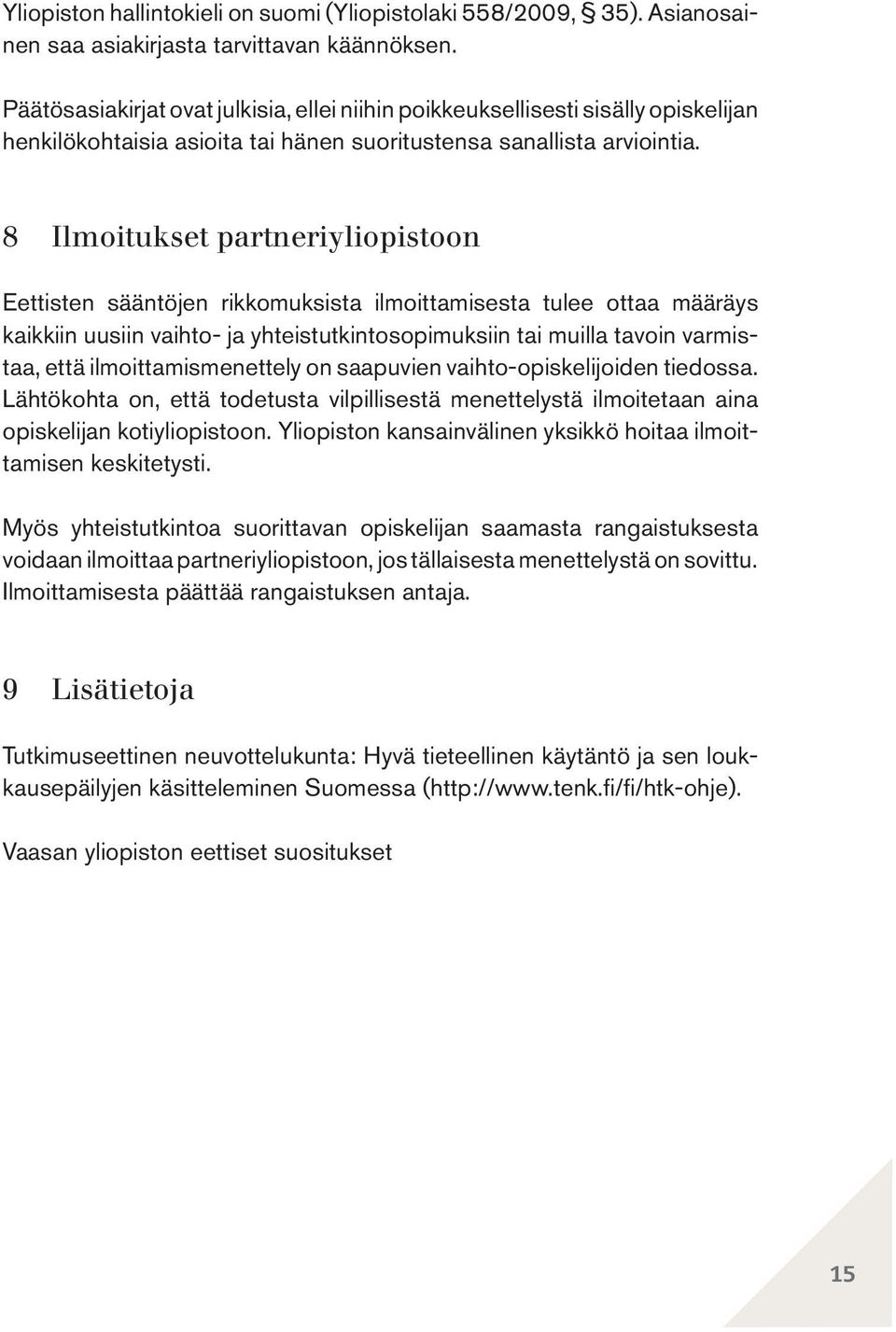 8 Ilmoitukset partneriyliopistoon Eettisten sääntöjen rikkomuksista ilmoittamisesta tulee ottaa määräys kaikkiin uusiin vaihto- ja yhteistutkintosopimuksiin tai muilla tavoin varmistaa, että