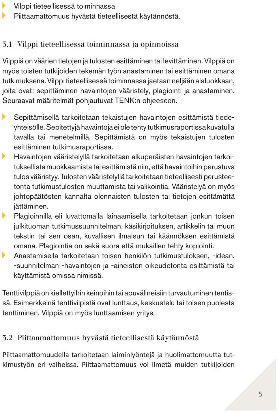 Vilppiä on myös toisten tutkijoiden tekemän työn anastaminen tai esittäminen omana tutkimuksena.