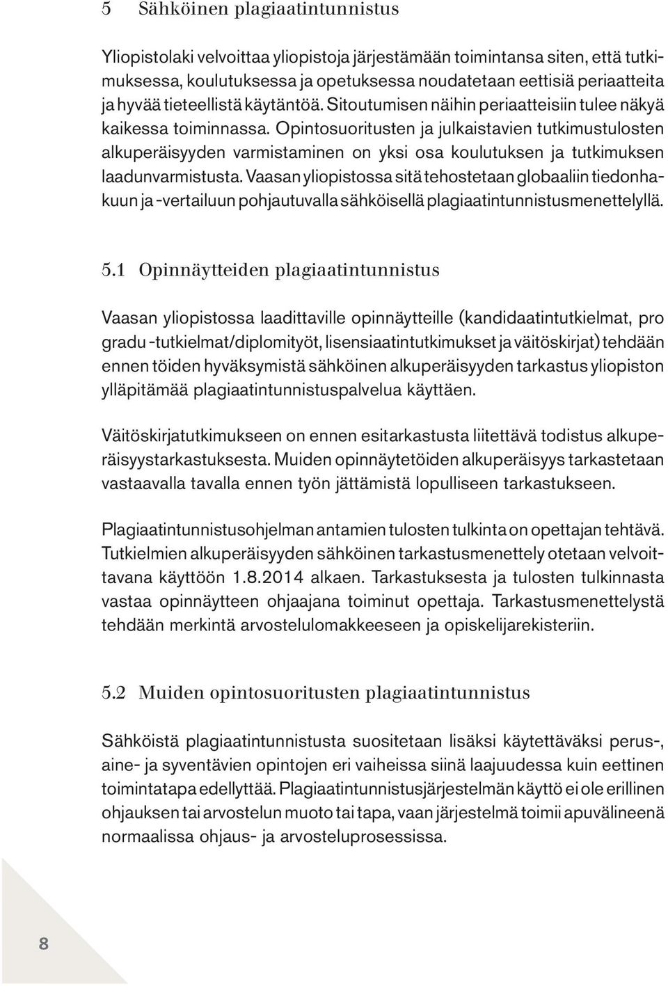 Opintosuoritusten ja julkaistavien tutkimustulosten alkuperäisyyden varmistaminen on yksi osa koulutuksen ja tutkimuksen laadunvarmistusta.