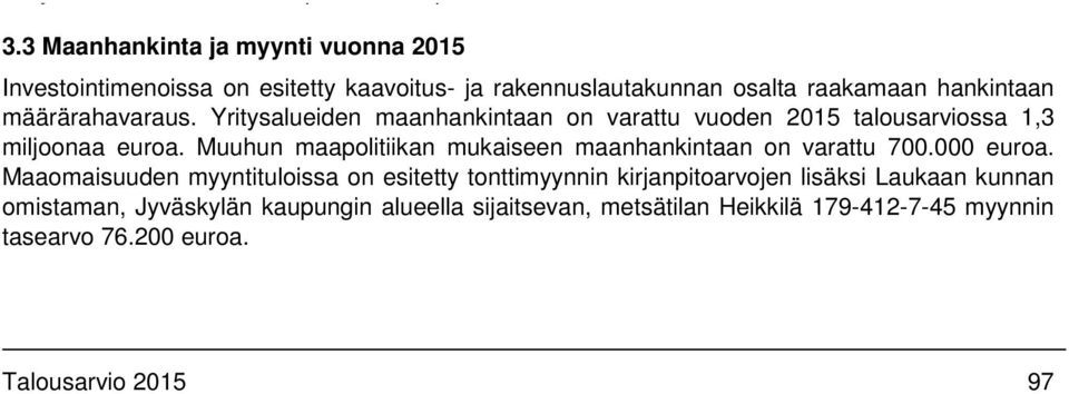 Muuhun maapolitiikan mukaiseen maanhankintaan on varattu 700.000 euroa.