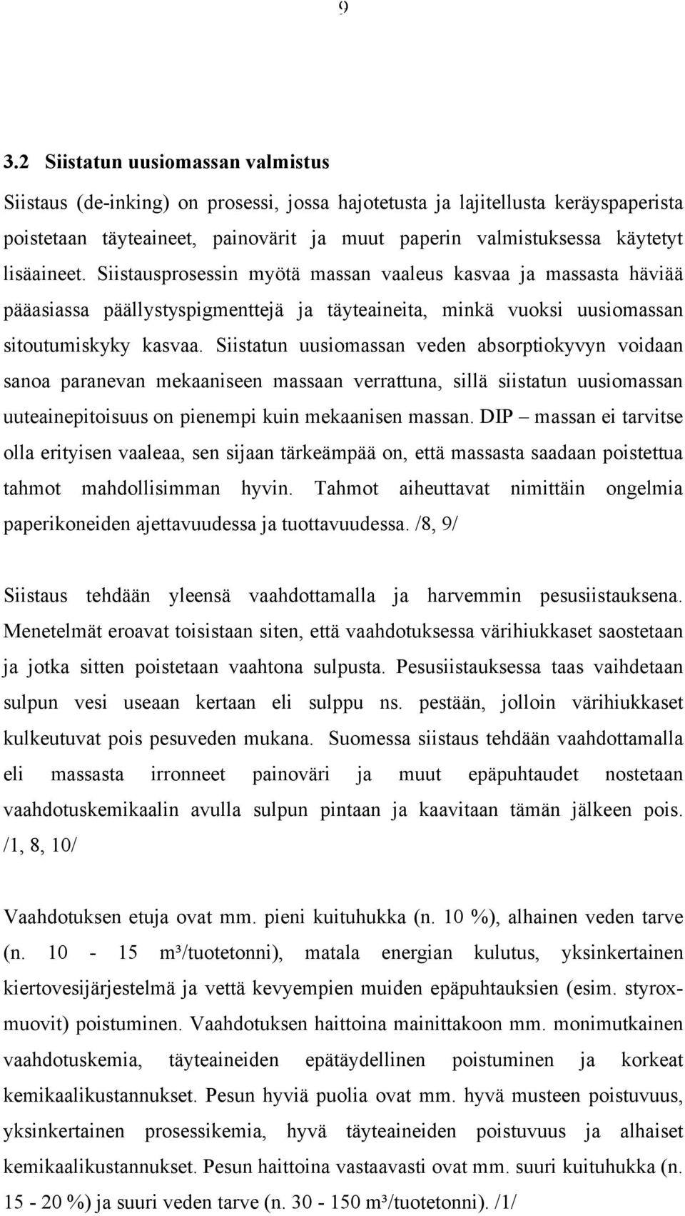 Siistatun uusiomassan veden absorptiokyvyn voidaan sanoa paranevan mekaaniseen massaan verrattuna, sillä siistatun uusiomassan uuteainepitoisuus on pienempi kuin mekaanisen massan.