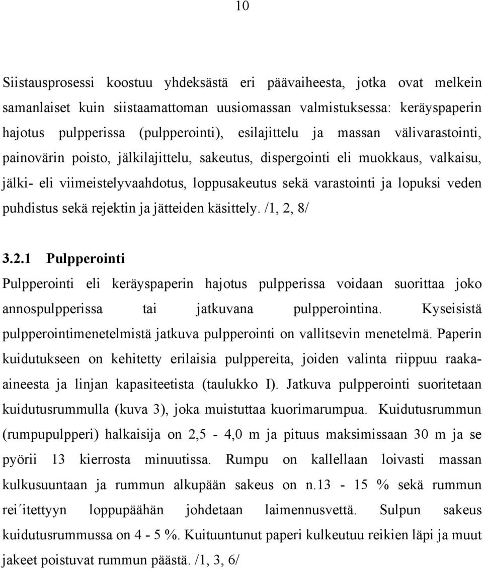 sekä rejektin ja jätteiden käsittely. /1, 2, 8/ 3.2.1 Pulpperointi Pulpperointi eli keräyspaperin hajotus pulpperissa voidaan suorittaa joko annospulpperissa tai jatkuvana pulpperointina.