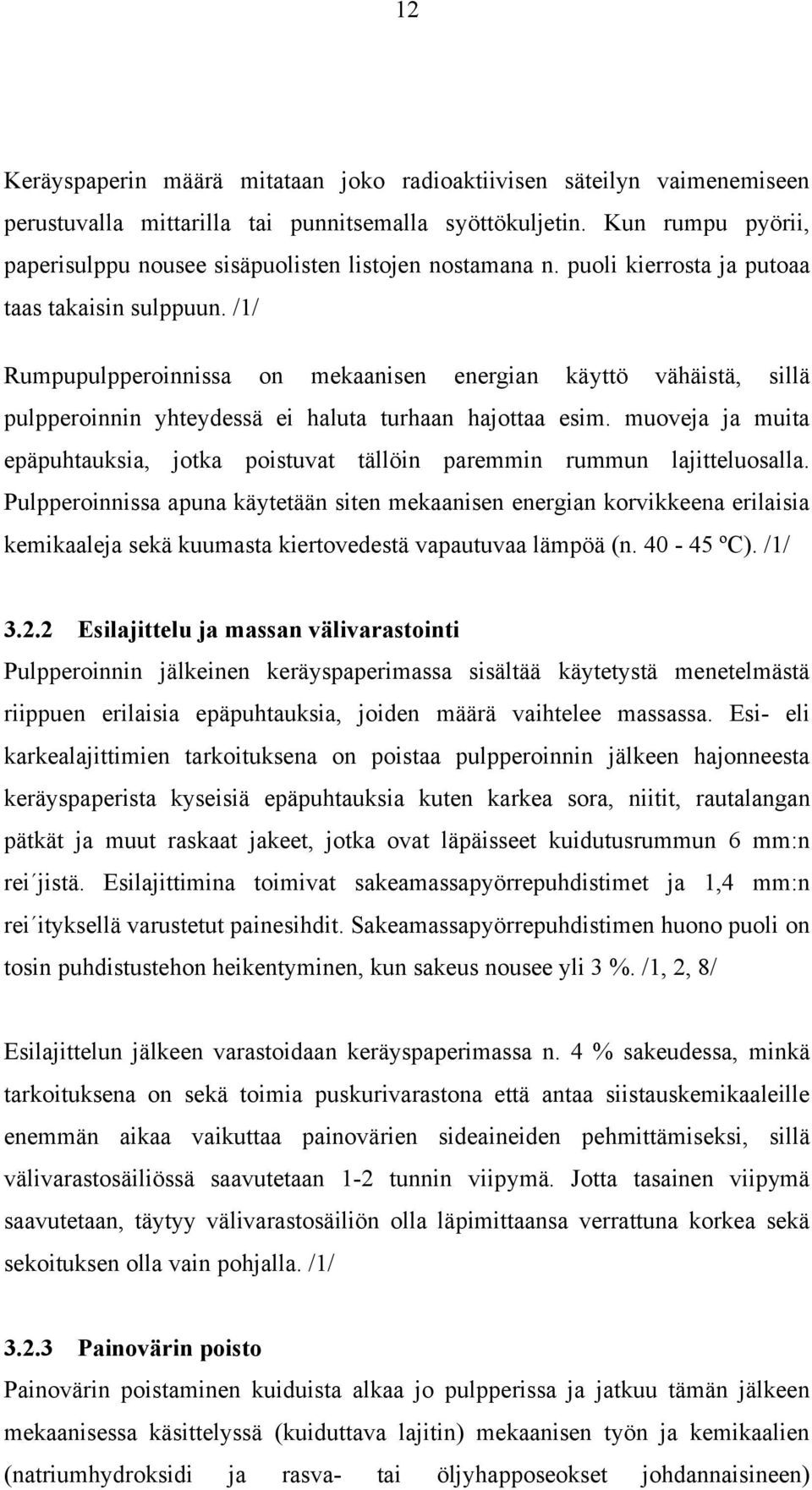 /1/ Rumpupulpperoinnissa on mekaanisen energian käyttö vähäistä, sillä pulpperoinnin yhteydessä ei haluta turhaan hajottaa esim.