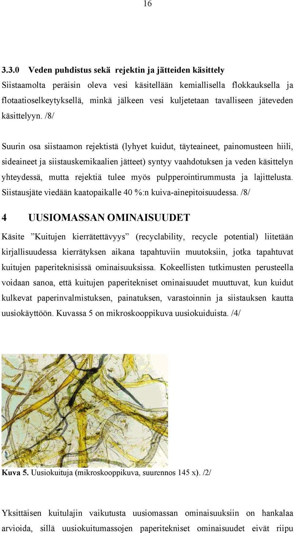 /8/ Suurin osa siistaamon rejektistä (lyhyet kuidut, täyteaineet, painomusteen hiili, sideaineet ja siistauskemikaalien jätteet) syntyy vaahdotuksen ja veden käsittelyn yhteydessä, mutta rejektiä