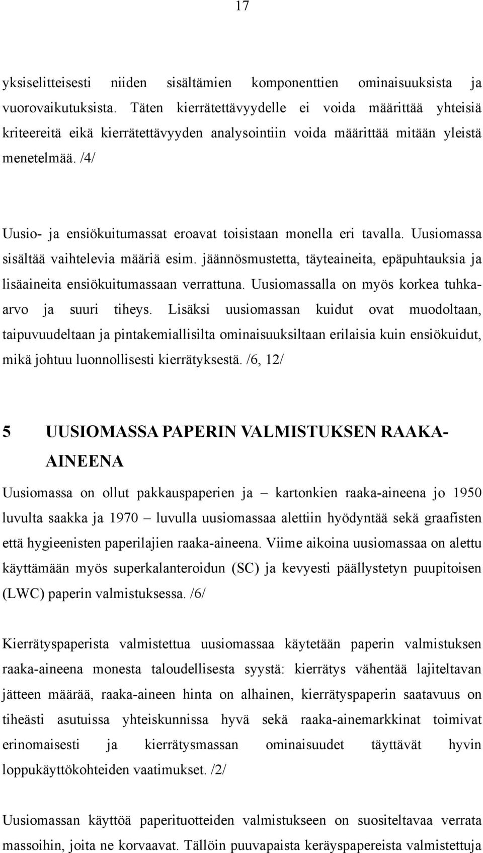 /4/ Uusio- ja ensiökuitumassat eroavat toisistaan monella eri tavalla. Uusiomassa sisältää vaihtelevia määriä esim.