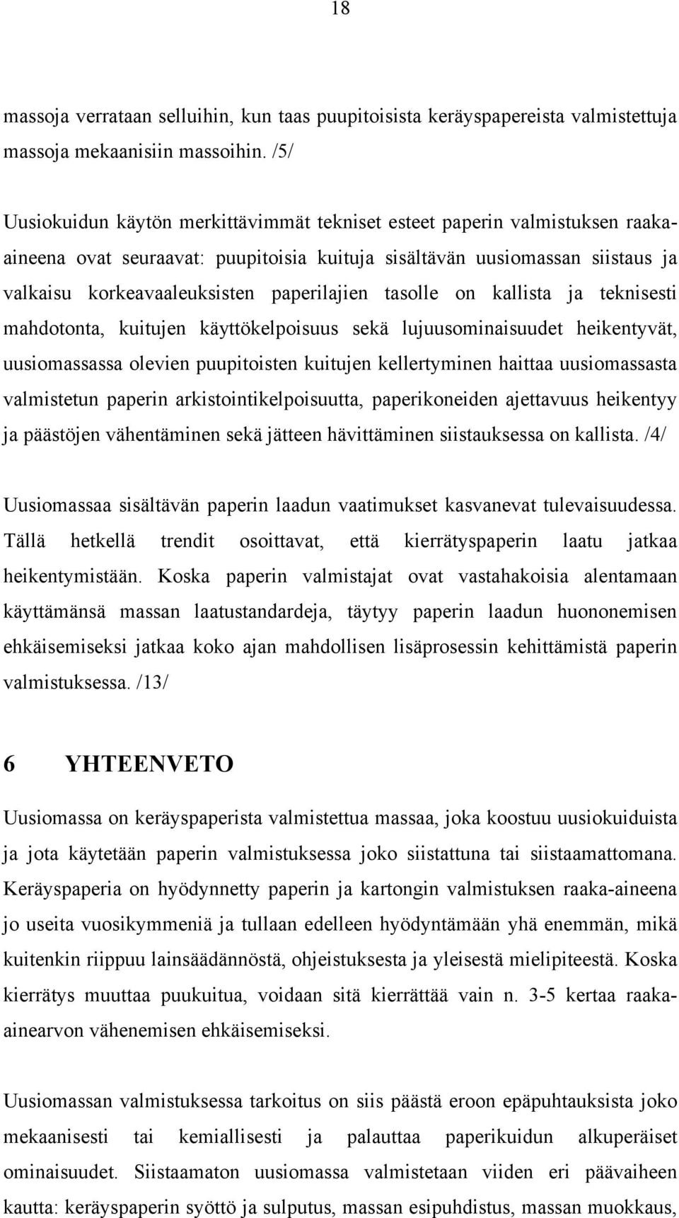 paperilajien tasolle on kallista ja teknisesti mahdotonta, kuitujen käyttökelpoisuus sekä lujuusominaisuudet heikentyvät, uusiomassassa olevien puupitoisten kuitujen kellertyminen haittaa