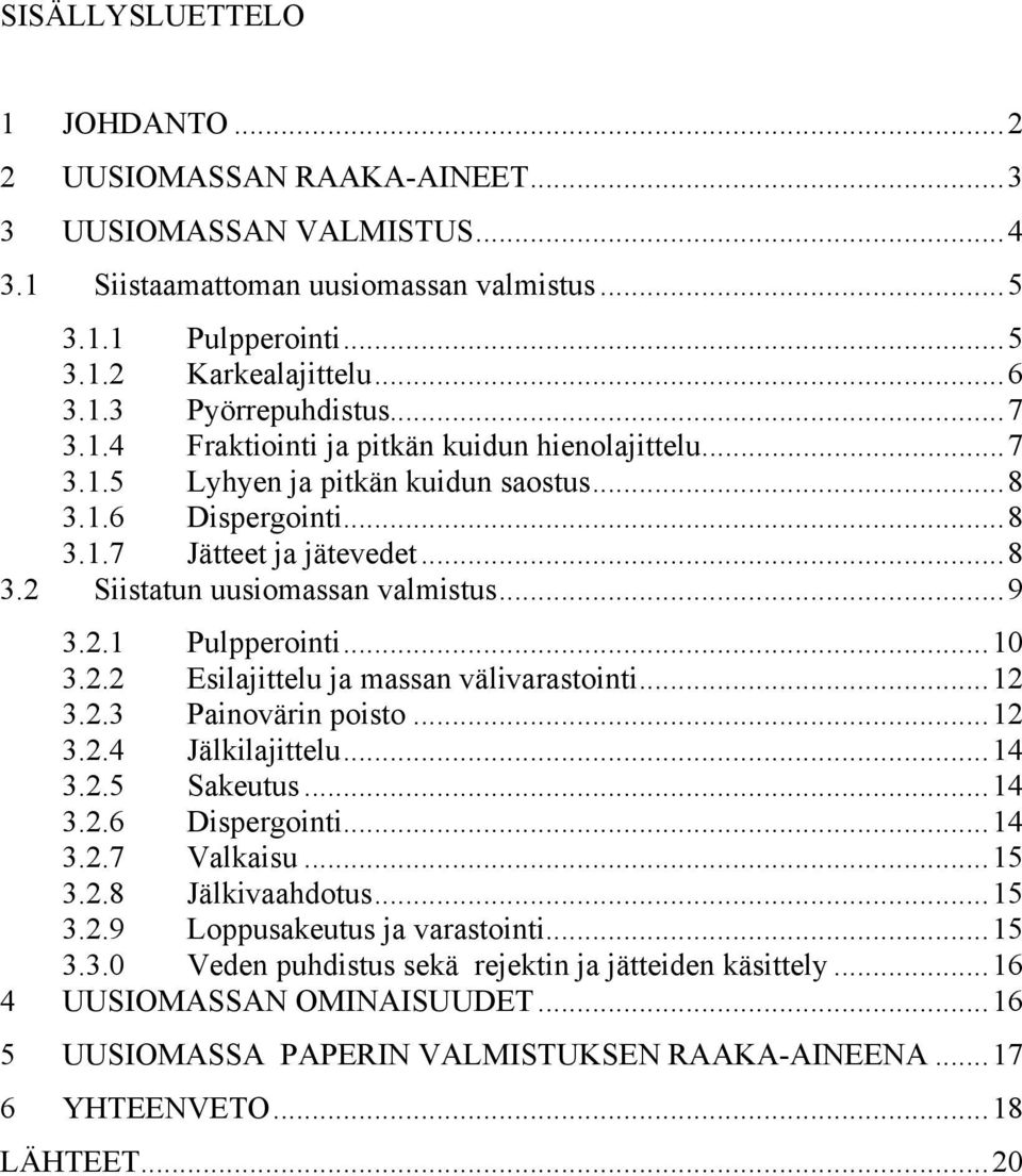 ..10 3.2.2 Esilajittelu ja massan välivarastointi...12 3.2.3 Painovärin poisto...12 3.2.4 Jälkilajittelu...14 3.2.5 Sakeutus...14 3.2.6 Dispergointi...14 3.2.7 Valkaisu...15 3.2.8 Jälkivaahdotus...15 3.2.9 Loppusakeutus ja varastointi.