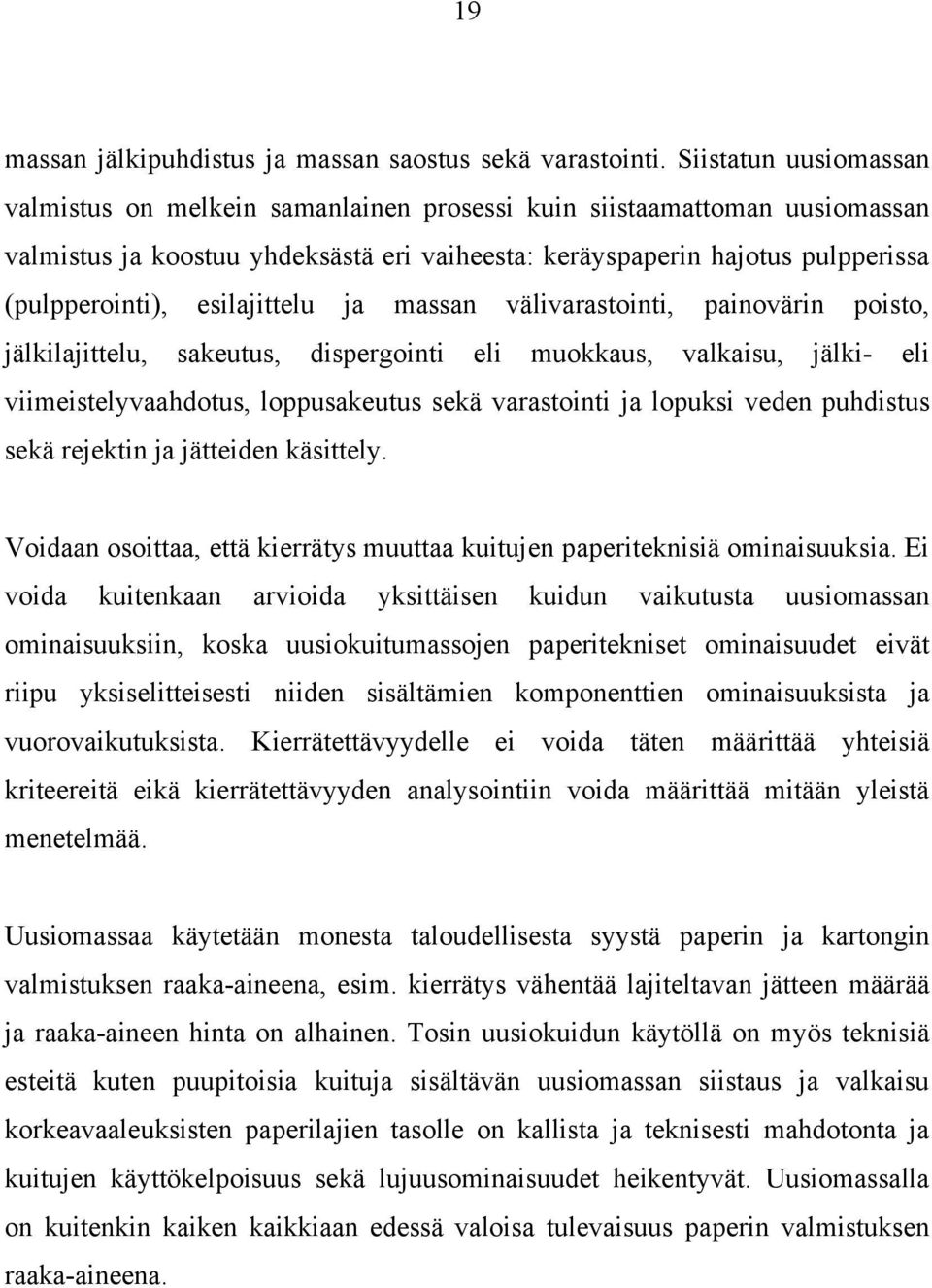 esilajittelu ja massan välivarastointi, painovärin poisto, jälkilajittelu, sakeutus, dispergointi eli muokkaus, valkaisu, jälki- eli viimeistelyvaahdotus, loppusakeutus sekä varastointi ja lopuksi