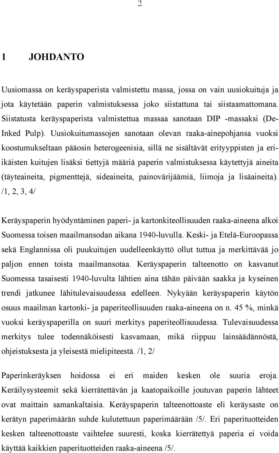 Uusiokuitumassojen sanotaan olevan raaka-ainepohjansa vuoksi koostumukseltaan pääosin heterogeenisia, sillä ne sisältävät erityyppisten ja eriikäisten kuitujen lisäksi tiettyjä määriä paperin