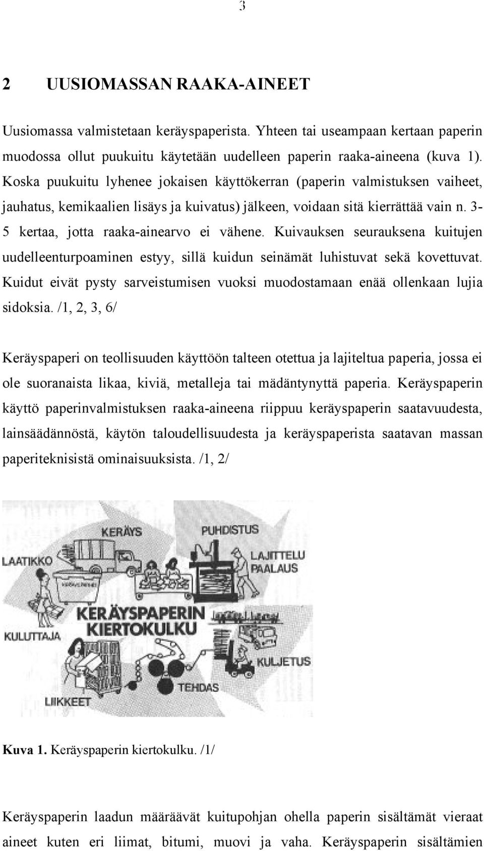 3-5 kertaa, jotta raaka-ainearvo ei vähene. Kuivauksen seurauksena kuitujen uudelleenturpoaminen estyy, sillä kuidun seinämät luhistuvat sekä kovettuvat.