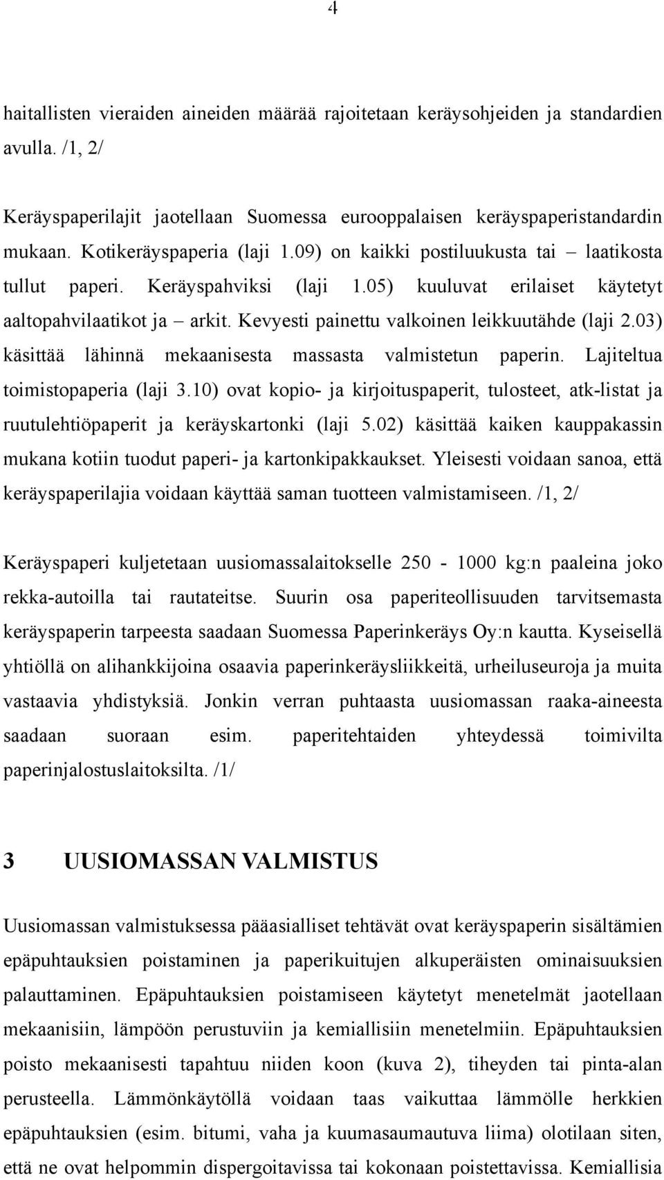 Kevyesti painettu valkoinen leikkuutähde (laji 2.03) käsittää lähinnä mekaanisesta massasta valmistetun paperin. Lajiteltua toimistopaperia (laji 3.