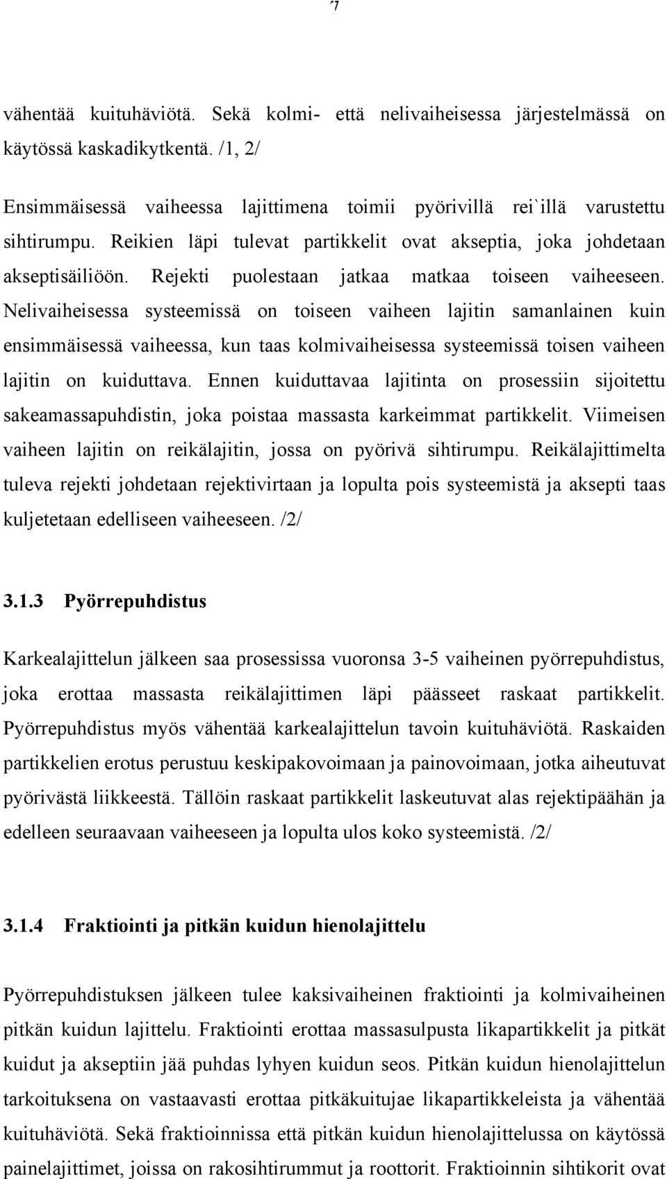 Nelivaiheisessa systeemissä on toiseen vaiheen lajitin samanlainen kuin ensimmäisessä vaiheessa, kun taas kolmivaiheisessa systeemissä toisen vaiheen lajitin on kuiduttava.