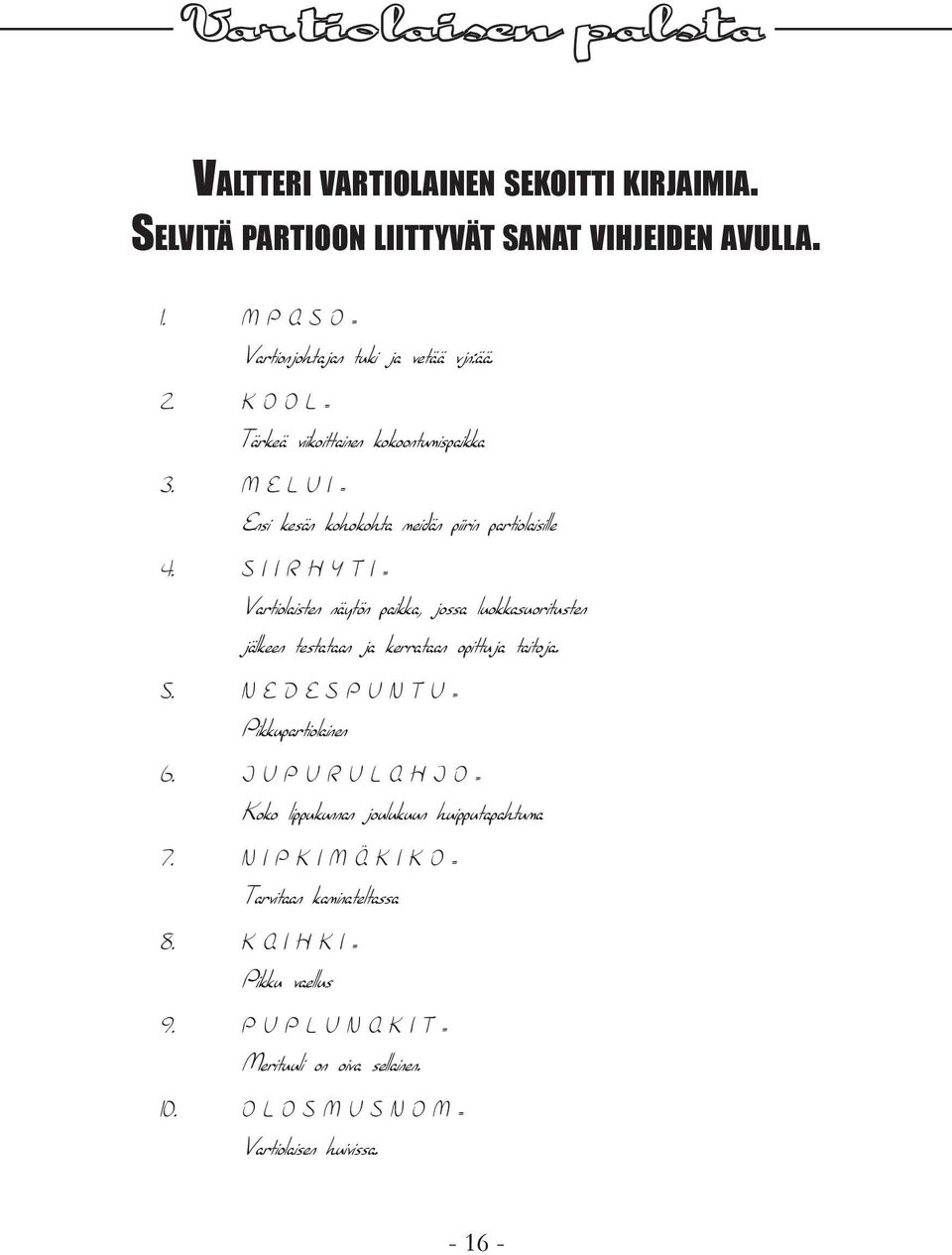 S I I R H Y T I = Vartiolaisten näytön paikka, jossa luokkasuoritusten jälkeen testataan ja kerrataan opittuja taitoja. 5. N E D E S P U N T U = Pikkupartiolainen 6.