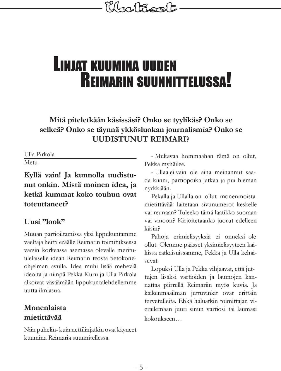 Uusi look Muuan partioiltamissa yksi lippukuntamme vaeltaja heitti eräälle Reimarin toimituksessa varsin korkeassa asemassa olevalle merituulelaiselle idean Reimarin teosta tietokoneohjelman avulla.