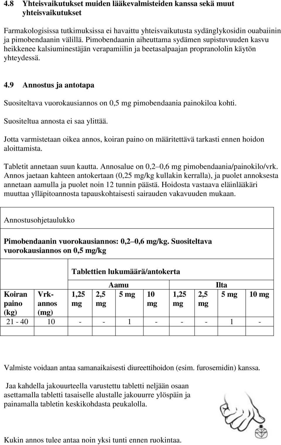 9 Annostus ja antotapa Suositeltava vuorokausiannos on 0,5 pimobendaania painokiloa kohti. Suositeltua annosta ei saa ylittää.