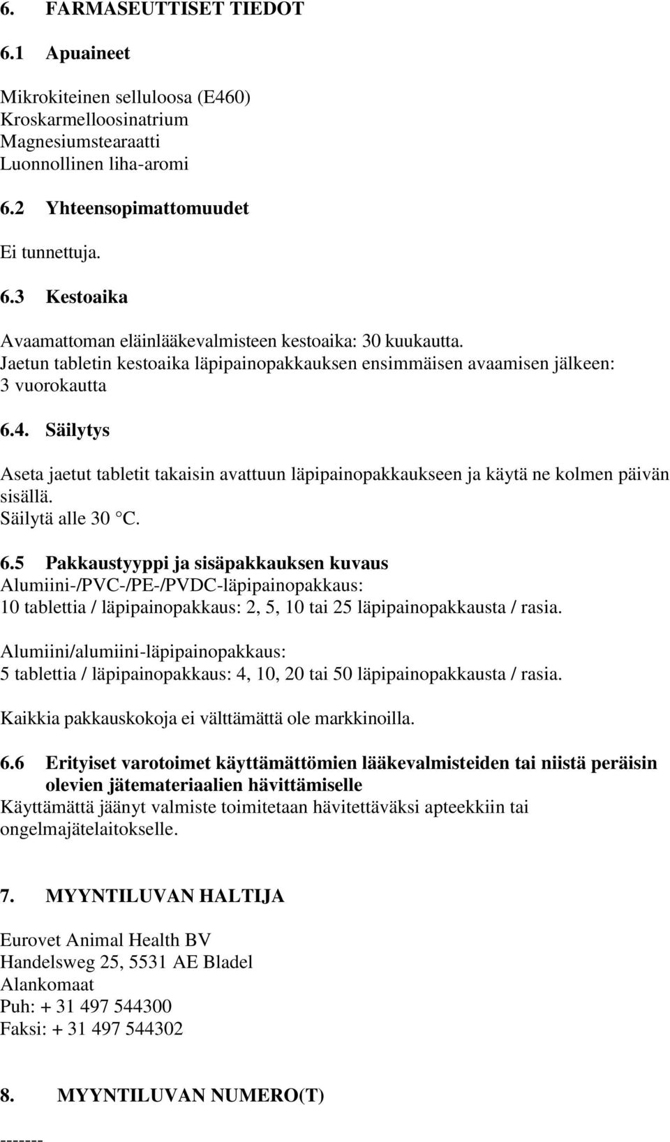 Säilytä alle 30 C. 6.5 Pakkaustyyppi ja sisäpakkauksen kuvaus Alumiini-/PVC-/PE-/PVDC-läpipainopakkaus: 10 tablettia / läpipainopakkaus: 2, 5, 10 tai 25 läpipainopakkausta / rasia.