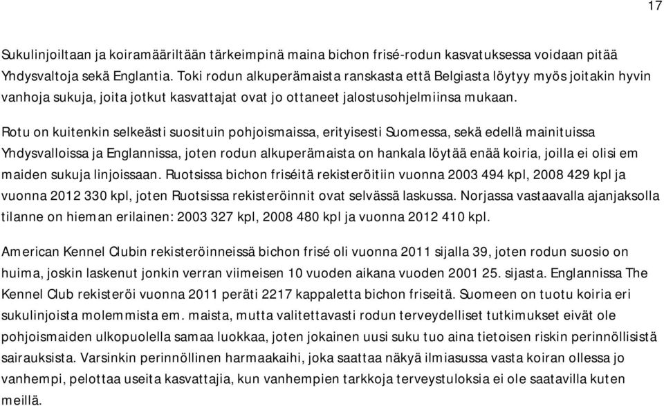 Rotu on kuitenkin selkeästi suosituin pohjoismaissa, erityisesti Suomessa, sekä edellä mainituissa Yhdysvalloissa ja Englannissa, joten rodun alkuperämaista on hankala löytää enää koiria, joilla ei