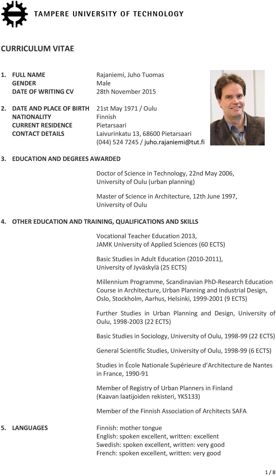 EDUCATION AND DEGREES AWARDED Doctor of Science in Technology, 22nd May 2006, University of Oulu (urban planning) Master of Science in Architecture, 12th June 1997, University of Oulu 4.