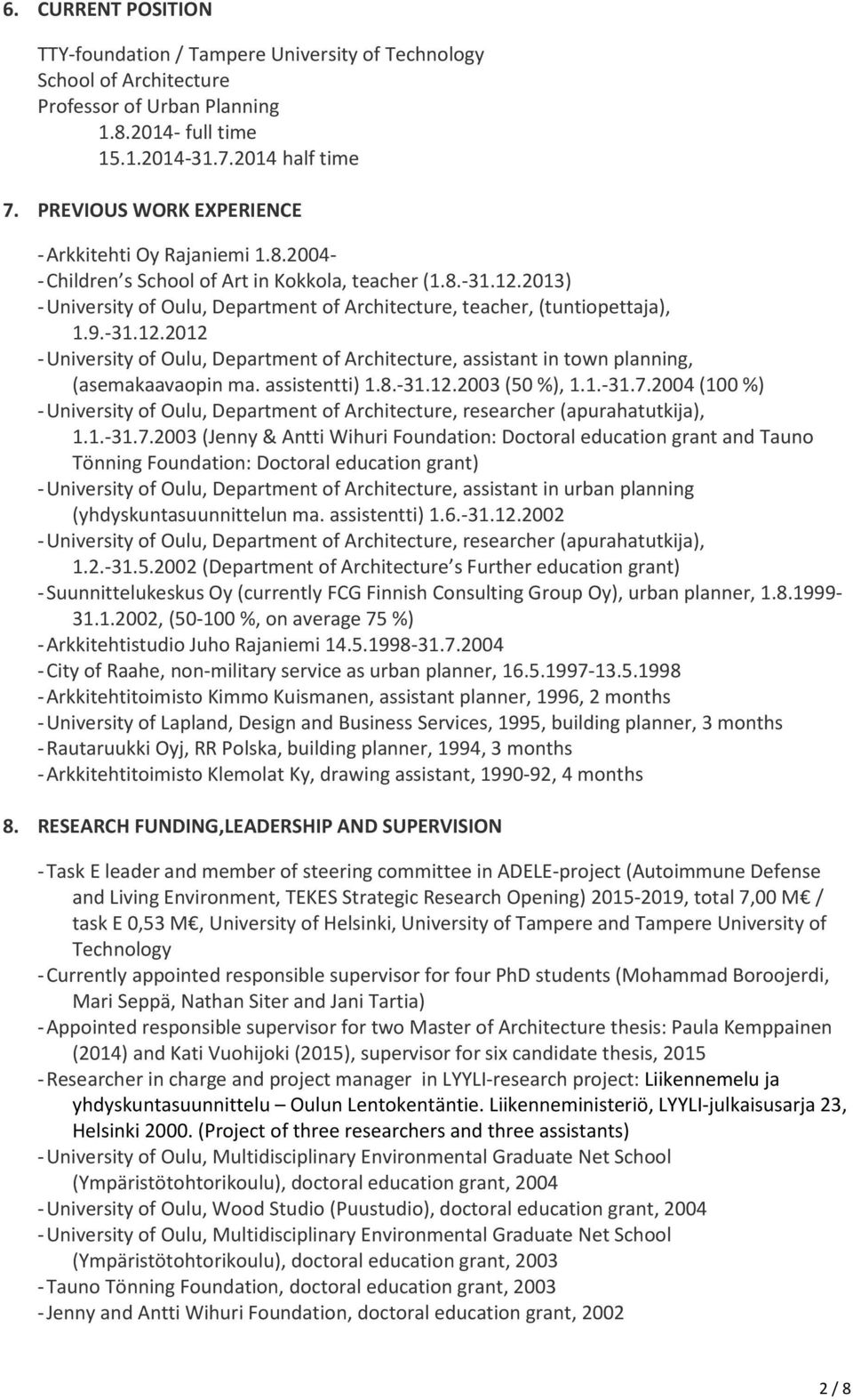 2013) - University of Oulu, Department of Architecture, teacher, (tuntiopettaja), 1.9.-31.12.2012 - University of Oulu, Department of Architecture, assistant in town planning, (opin ma.