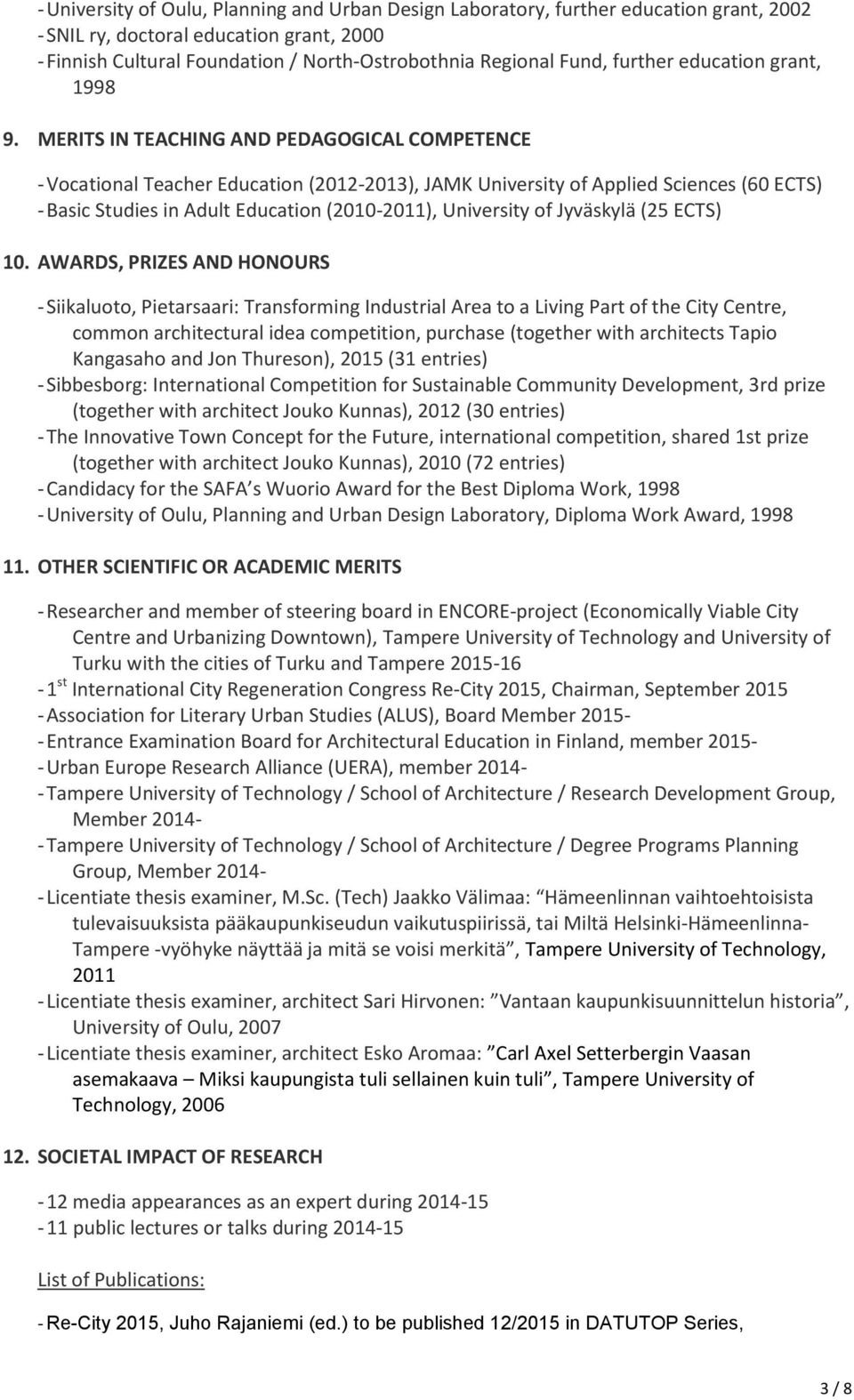 MERITS IN TEACHING AND PEDAGOGICAL COMPETENCE - Vocational Teacher Education (2012-2013), JAMK University of Applied Sciences (60 ECTS) - Basic Studies in Adult Education (2010-2011), University of