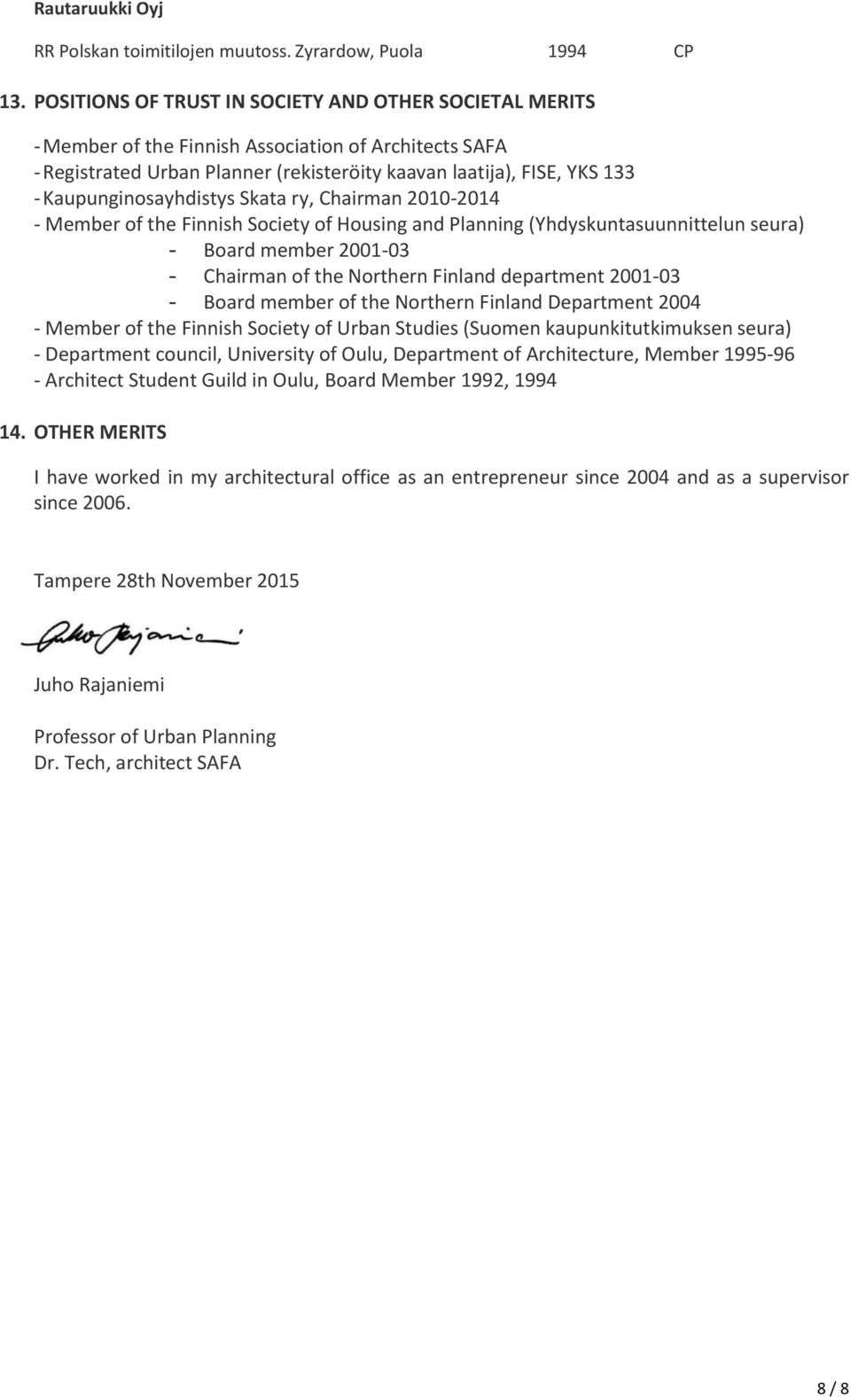 Kaupunginosayhdistys Skata ry, Chairman 2010-2014 - Member of the Finnish Society of Housing and Planning (Yhdyskuntasuunnittelun seura) - Board member 2001-03 - Chairman of the Northern Finland